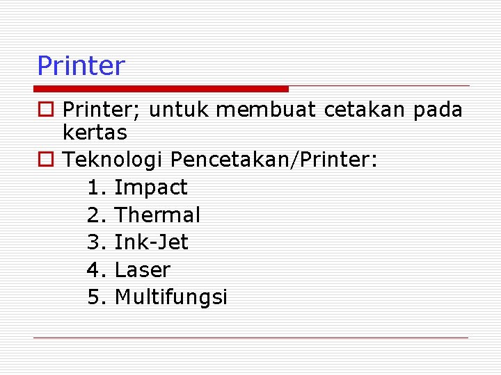 Printer o Printer; untuk membuat cetakan pada kertas o Teknologi Pencetakan/Printer: 1. Impact 2.