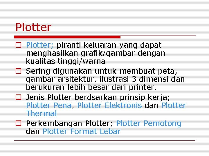 Plotter o Plotter; piranti keluaran yang dapat menghasilkan grafik/gambar dengan kualitas tinggi/warna o Sering