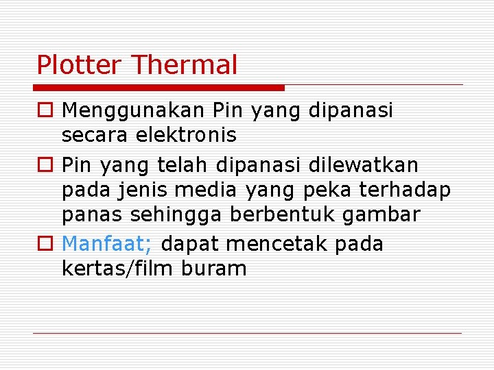 Plotter Thermal o Menggunakan Pin yang dipanasi secara elektronis o Pin yang telah dipanasi