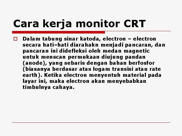 Cara kerja monitor CRT o Dalam tabung sinar katoda, electron – electron secara hati–hati