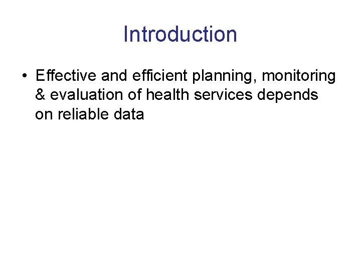 Introduction • Effective and efficient planning, monitoring & evaluation of health services depends on