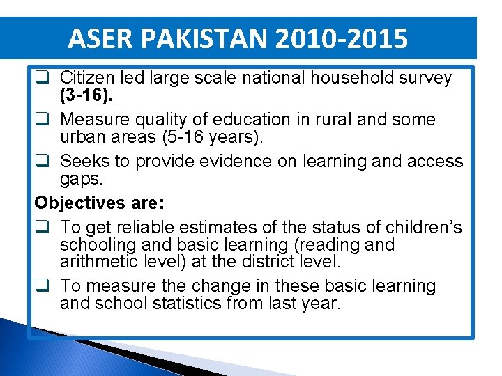 ASER PAKISTAN 2010 -2015 q Citizen led large scale national household survey (3 -16).