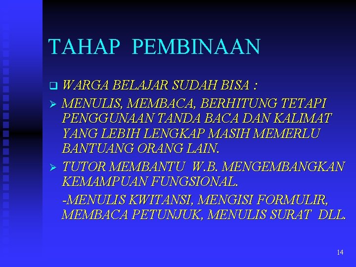 TAHAP PEMBINAAN q Ø Ø WARGA BELAJAR SUDAH BISA : MENULIS, MEMBACA, BERHITUNG TETAPI