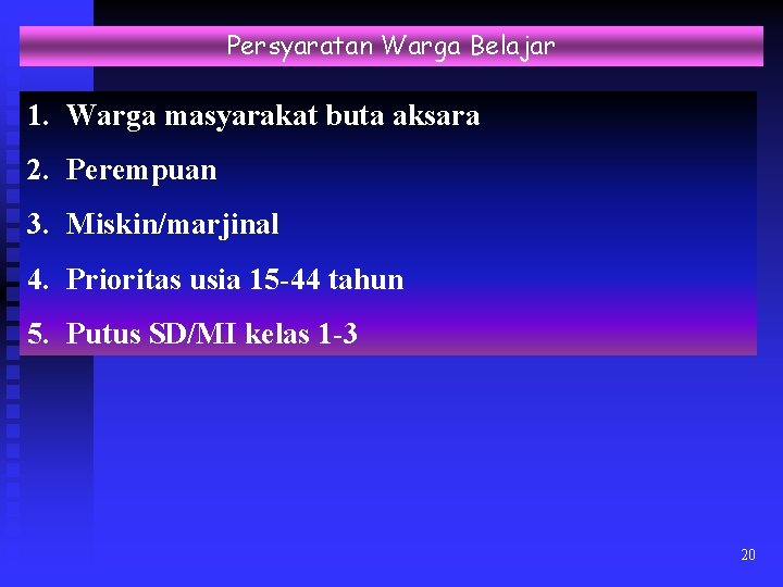 Persyaratan Warga Belajar 1. Warga masyarakat buta aksara 2. Perempuan 3. Miskin/marjinal 4. Prioritas