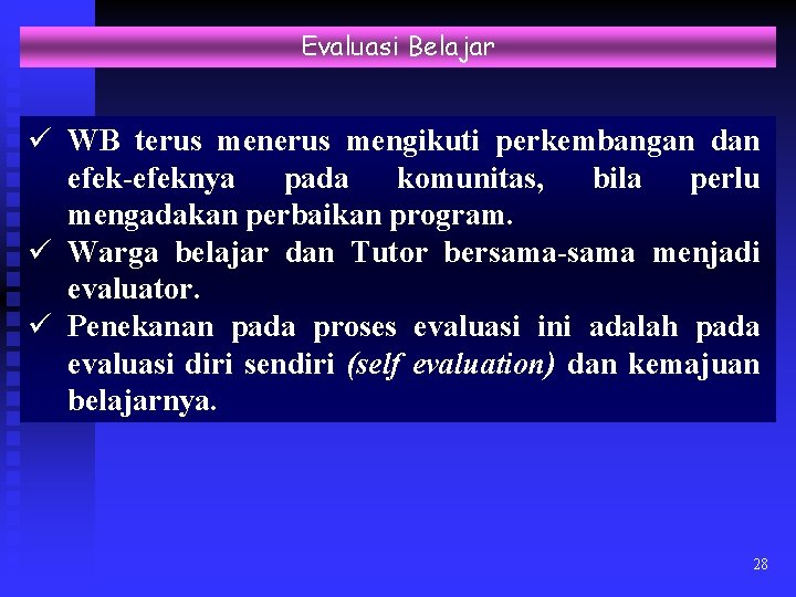 Evaluasi Belajar ü WB terus mengikuti perkembangan dan efek-efeknya pada komunitas, bila perlu mengadakan