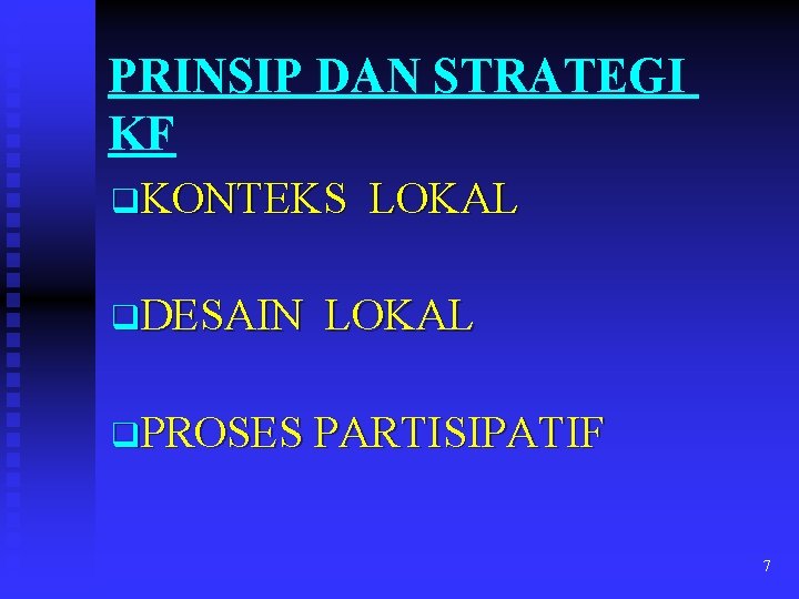 PRINSIP DAN STRATEGI KF q. KONTEKS q. DESAIN LOKAL q. PROSES PARTISIPATIF 7 