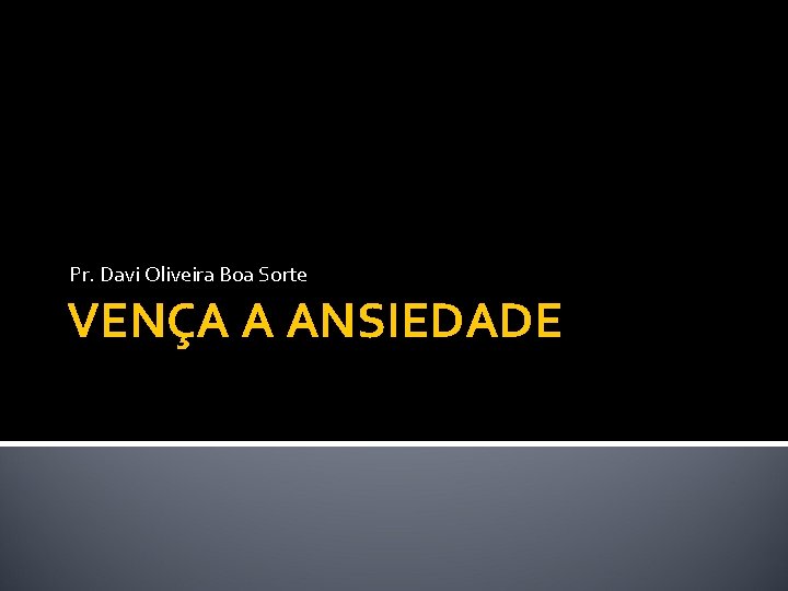 Pr. Davi Oliveira Boa Sorte VENÇA A ANSIEDADE 