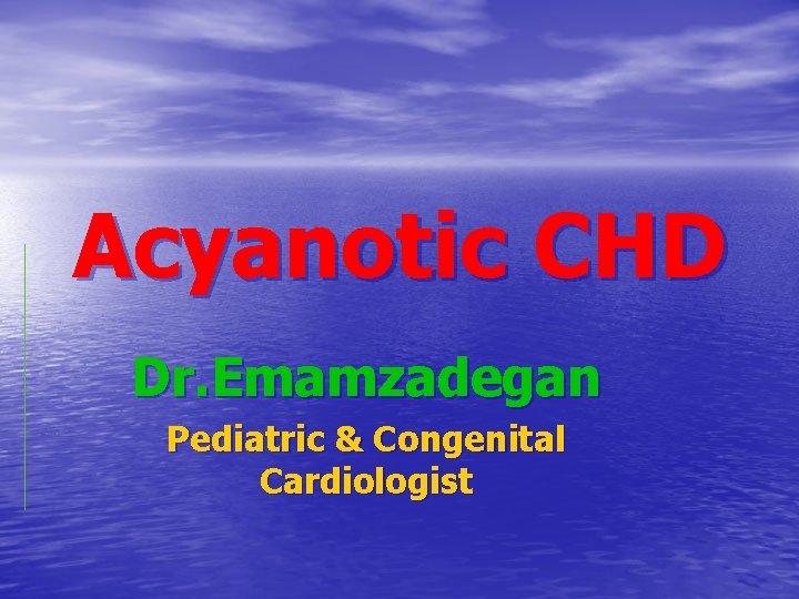 Acyanotic CHD Dr. Emamzadegan Pediatric & Congenital Cardiologist 