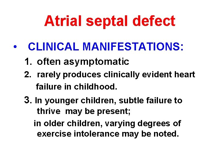 Atrial septal defect • CLINICAL MANIFESTATIONS: 1. often asymptomatic 2. rarely produces clinically evident