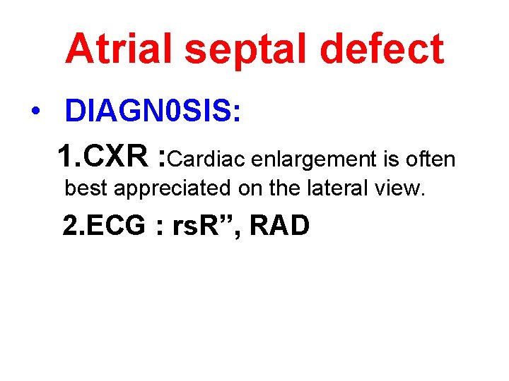 Atrial septal defect • DIAGN 0 SIS: 1. CXR : Cardiac enlargement is often