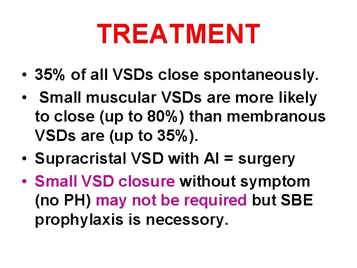 TREATMENT • 35% of all VSDs close spontaneously. • Small muscular VSDs are more