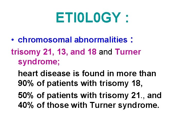 ETI 0 L 0 GY : • chromosomal abnormalities : trisomy 21, 13, and