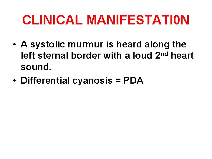 CLINICAL MANIFESTATI 0 N • A systolic murmur is heard along the left sternal