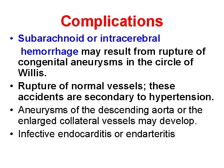 Complications • Subarachnoid or intracerebral hemorrhage may result from rupture of congenital aneurysms in