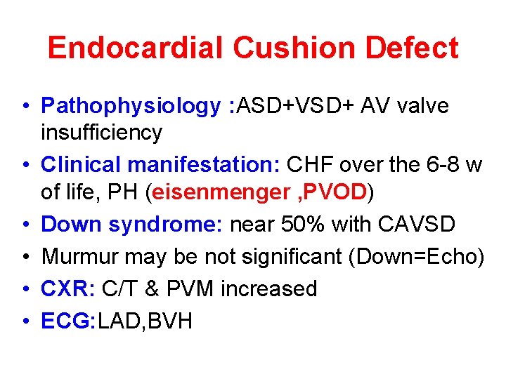Endocardial Cushion Defect • Pathophysiology : ASD+VSD+ AV valve insufficiency • Clinical manifestation: CHF