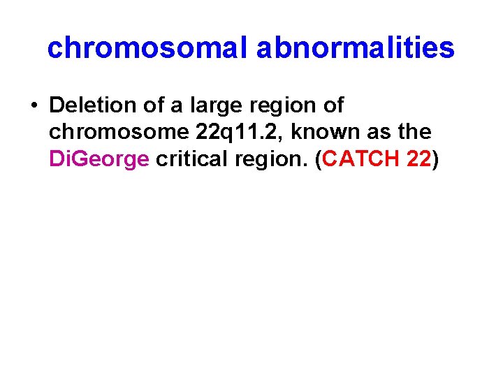 chromosomal abnormalities • Deletion of a large region of chromosome 22 q 11. 2,