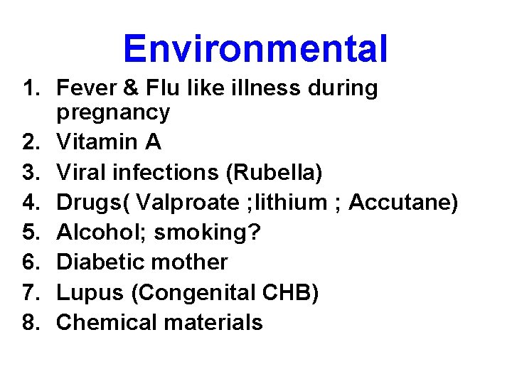 Environmental 1. Fever & Flu like illness during pregnancy 2. Vitamin A 3. Viral