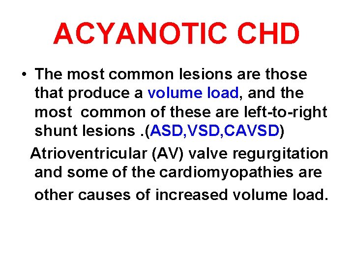 ACYANOTIC CHD • The most common lesions are those that produce a volume load,