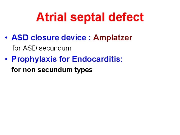 Atrial septal defect • ASD closure device : Amplatzer for ASD secundum • Prophylaxis