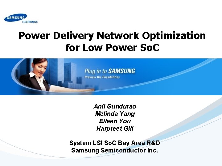 Power Delivery Network Optimization for Low Power So. C Anil Gundurao Melinda Yang Eileen