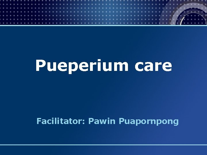 Pueperium care Facilitator: Pawin Puapornpong 