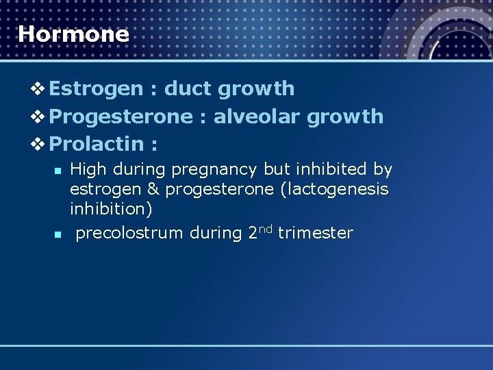 Hormone v Estrogen : duct growth v Progesterone : alveolar growth v Prolactin :