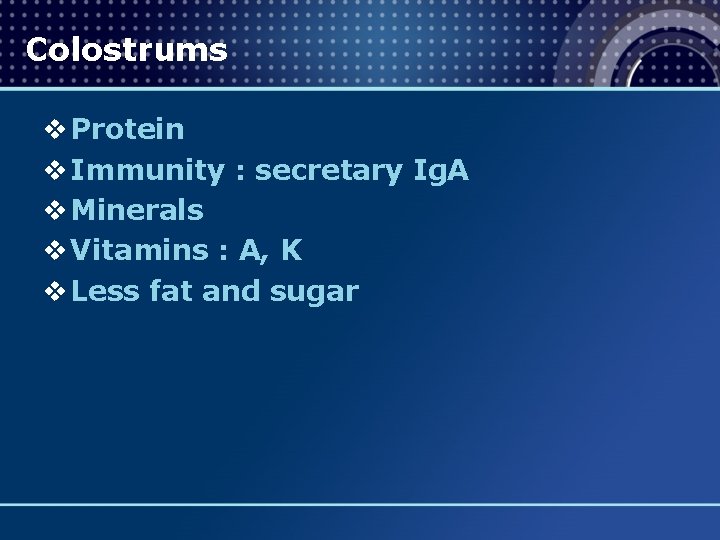 Colostrums v Protein v Immunity : secretary Ig. A v Minerals v Vitamins :