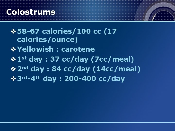 Colostrums v 58 -67 calories/100 cc (17 calories/ounce) v Yellowish : carotene v 1