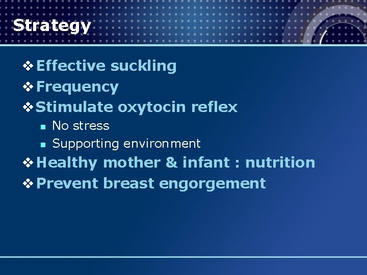 Strategy v Effective suckling v Frequency v Stimulate oxytocin reflex n n No stress