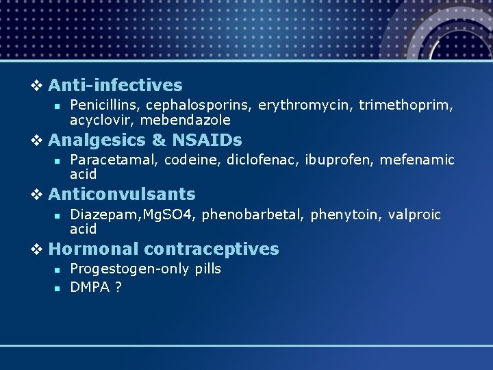 v Anti-infectives n Penicillins, cephalosporins, erythromycin, trimethoprim, acyclovir, mebendazole v Analgesics & NSAIDs n