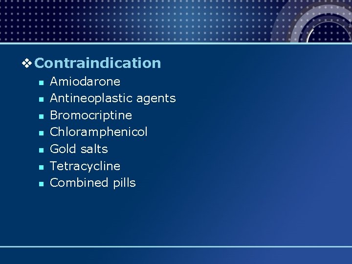 v Contraindication n n n Amiodarone Antineoplastic agents Bromocriptine Chloramphenicol Gold salts Tetracycline Combined