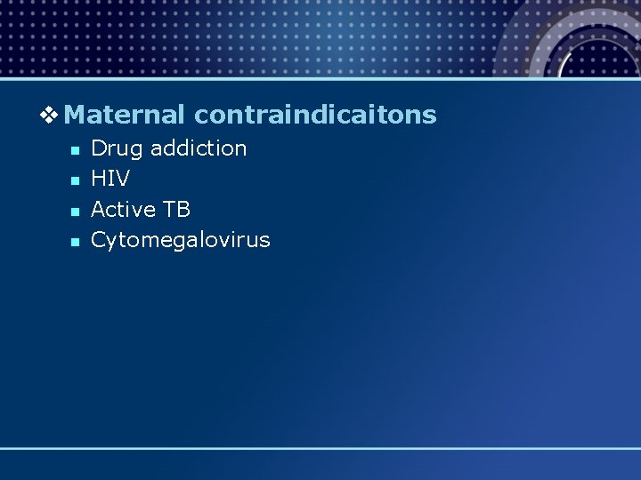 v Maternal contraindicaitons n n Drug addiction HIV Active TB Cytomegalovirus 