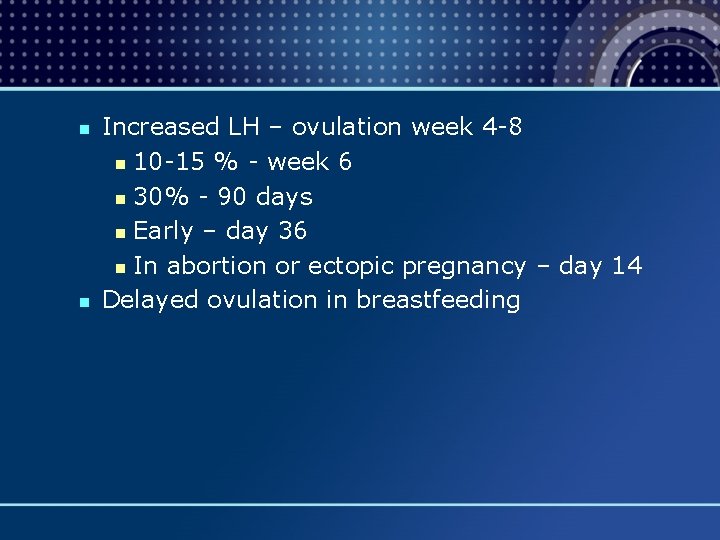 n n Increased LH – ovulation week 4 -8 n 10 -15 % -