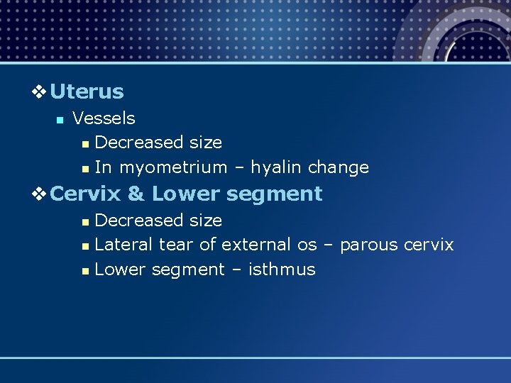 v Uterus n Vessels n Decreased size n In myometrium – hyalin change v