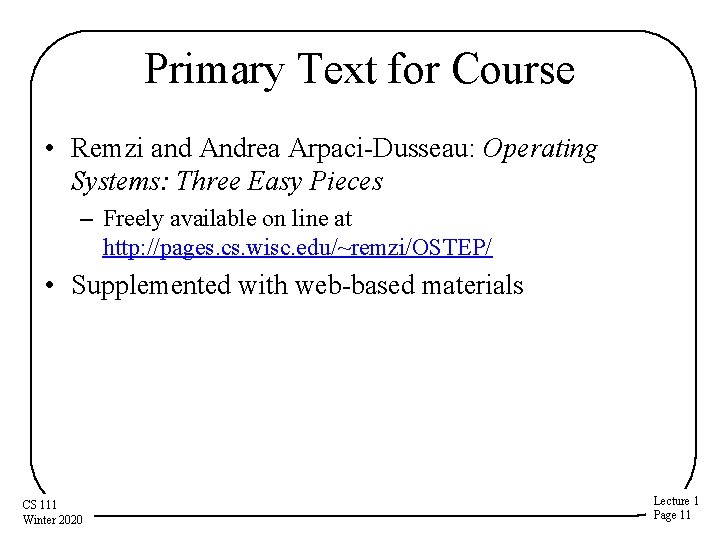 Primary Text for Course • Remzi and Andrea Arpaci-Dusseau: Operating Systems: Three Easy Pieces Primary Text for Course • Remzi and Andrea Arpaci-Dusseau: Operating Systems: Three Easy Pieces