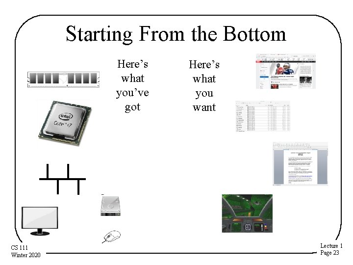 Starting From the Bottom Here’s what you’ve got CS 111 Winter 2020 Here’s what Starting From the Bottom Here’s what you’ve got CS 111 Winter 2020 Here’s what