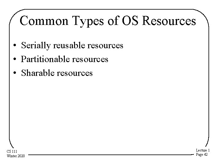 Common Types of OS Resources • Serially reusable resources • Partitionable resources • Sharable Common Types of OS Resources • Serially reusable resources • Partitionable resources • Sharable