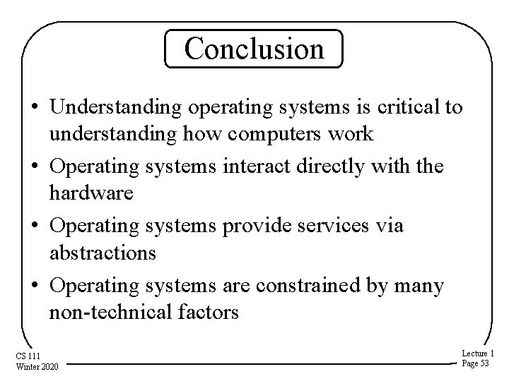 Conclusion • Understanding operating systems is critical to understanding how computers work • Operating Conclusion • Understanding operating systems is critical to understanding how computers work • Operating