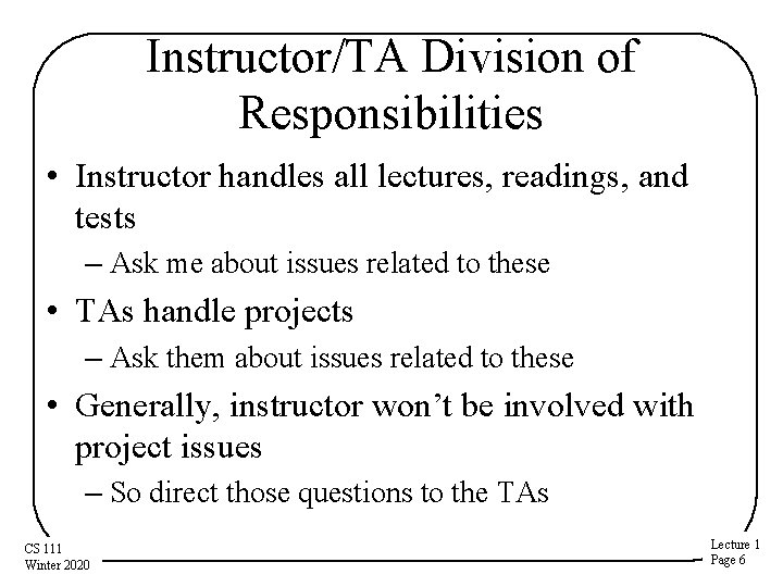 Instructor/TA Division of Responsibilities • Instructor handles all lectures, readings, and tests – Ask Instructor/TA Division of Responsibilities • Instructor handles all lectures, readings, and tests – Ask
