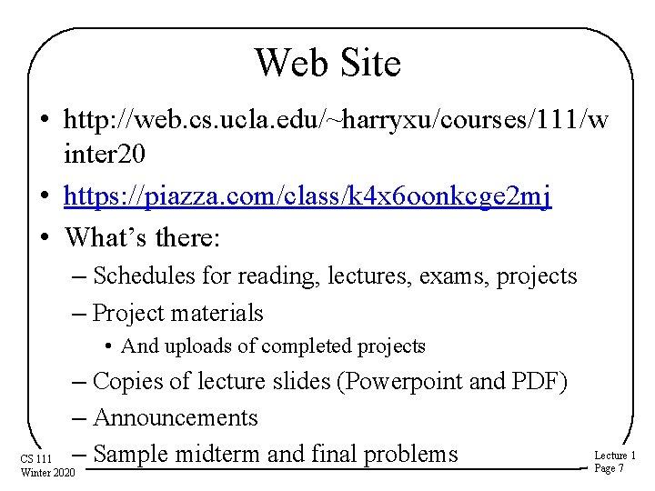 Web Site • http: //web. cs. ucla. edu/~harryxu/courses/111/w inter 20 • https: //piazza. com/class/k Web Site • http: //web. cs. ucla. edu/~harryxu/courses/111/w inter 20 • https: //piazza. com/class/k
