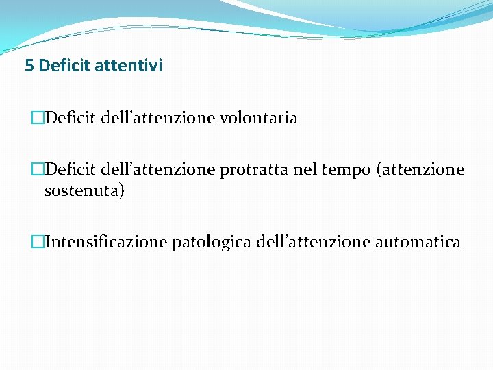 5 Deficit attentivi �Deficit dell’attenzione volontaria �Deficit dell’attenzione protratta nel tempo (attenzione sostenuta) �Intensificazione