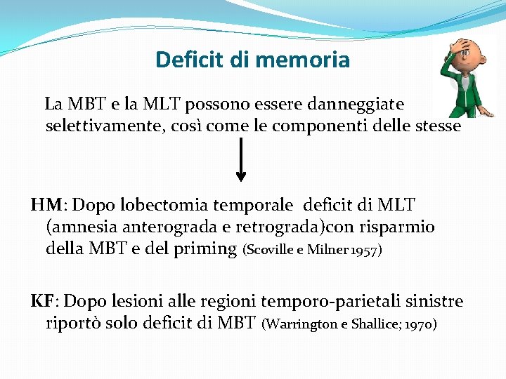 Deficit di memoria La MBT e la MLT possono essere danneggiate selettivamente, così come