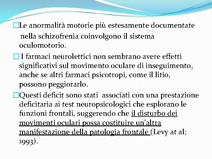 �Le anormalità motorie più estesamente documentate nella schizofrenia coinvolgono il sistema oculomotorio. � I