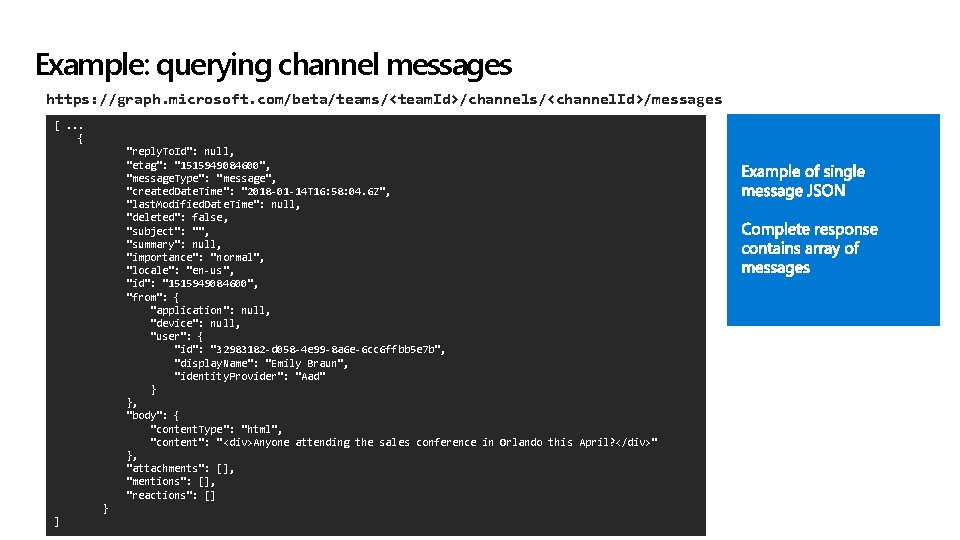 Example: querying channel messages https: //graph. microsoft. com/beta/teams/<team. Id>/channels/<channel. Id>/messages [. . . { Example: querying channel messages https: //graph. microsoft. com/beta/teams/<team. Id>/channels/<channel. Id>/messages [. . . {