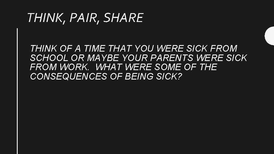 THINK, PAIR, SHARE THINK OF A TIME THAT YOU WERE SICK FROM SCHOOL OR