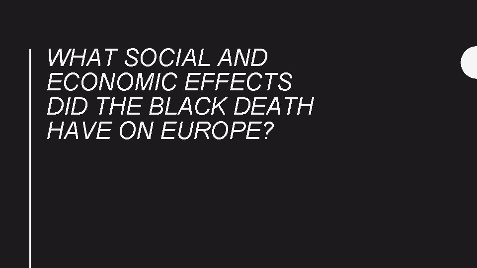 WHAT SOCIAL AND ECONOMIC EFFECTS DID THE BLACK DEATH HAVE ON EUROPE? 