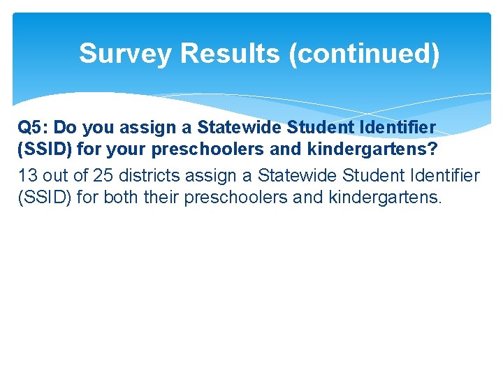 Survey Results (continued) Q 5: Do you assign a Statewide Student Identifier (SSID) for