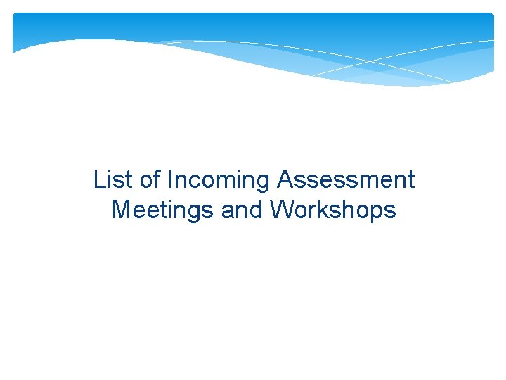 List of Incoming Assessment Meetings and Workshops 