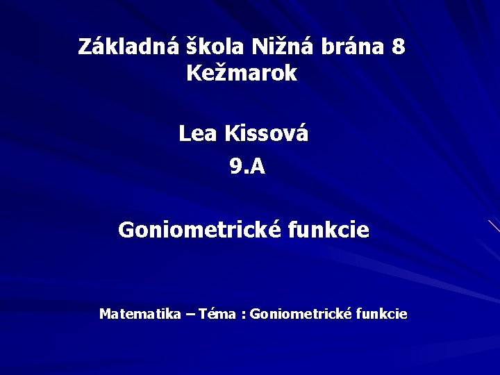 Základná škola Nižná brána 8 Kežmarok Lea Kissová 9. A Goniometrické funkcie Matematika –