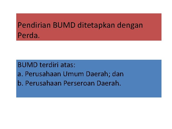 Pendirian BUMD ditetapkan dengan Perda. BUMD terdiri atas: a. Perusahaan Umum Daerah; dan b.